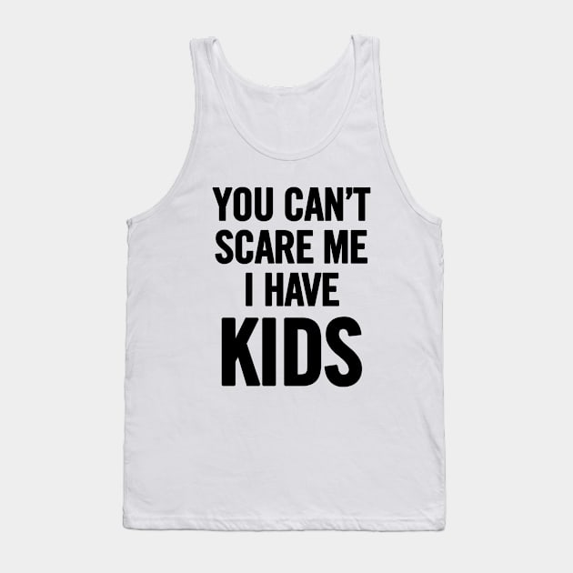 You Can't Scare Me I Have Kids Tank Top by sergiovarela